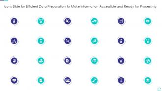 Icons Slide For Efficient Data Preparation To Make Information Accessible And Ready For Processing